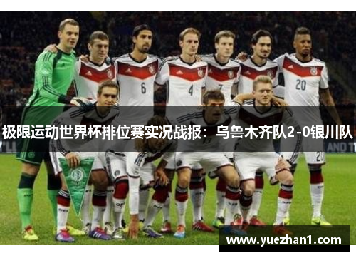 极限运动世界杯排位赛实况战报：乌鲁木齐队2-0银川队