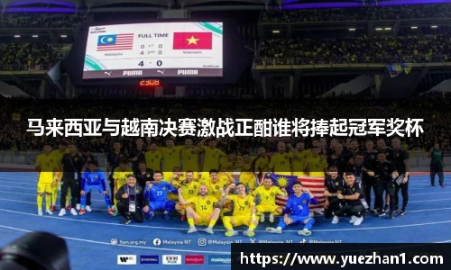 马来西亚与越南决赛激战正酣谁将捧起冠军奖杯